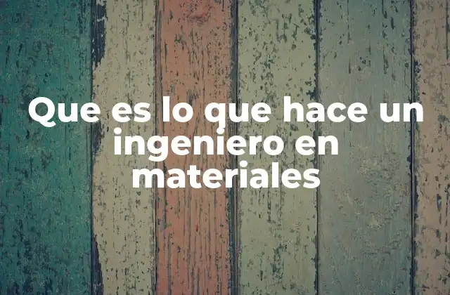 Que es Lo que Hace un Ingeniero en Materiales