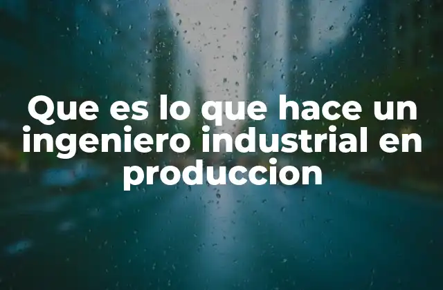 Que es Lo que Hace un Ingeniero Industrial en Produccion