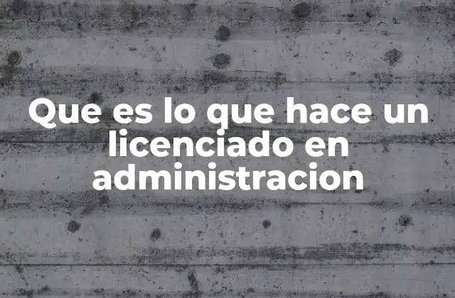 Que es Lo que Hace un Licenciado en Administracion
