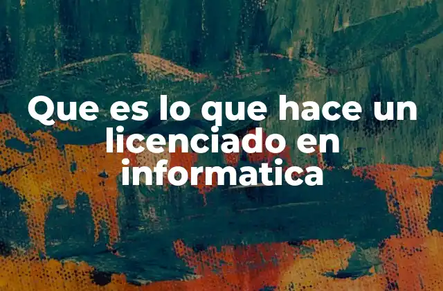 Que es Lo que Hace un Licenciado en Informatica