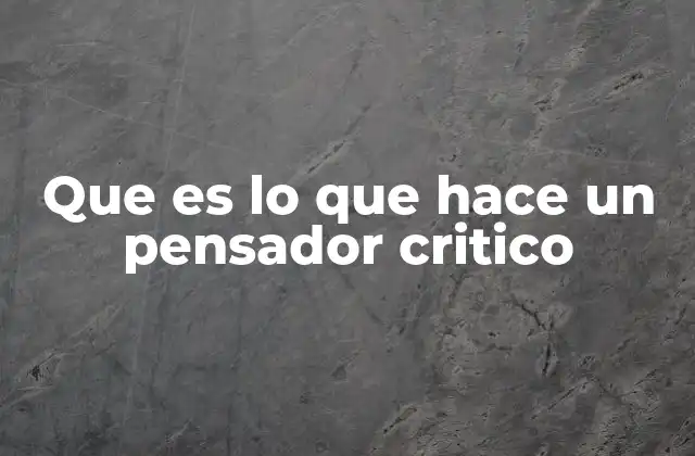 Que es Lo que Hace un Pensador Critico