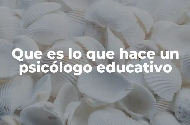 Que es Lo que Hace un Psicólogo Educativo