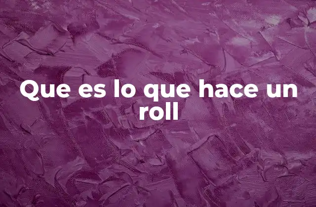 Que es Lo que Hace un Roll
