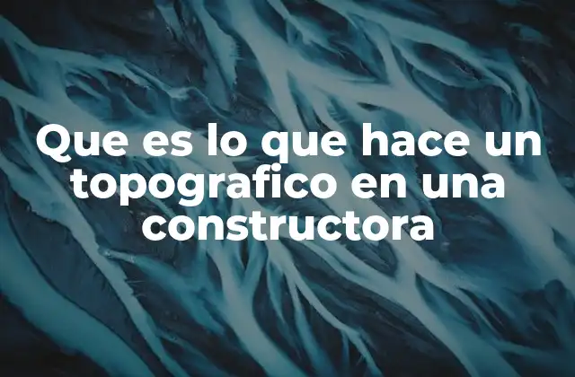Que es Lo que Hace un Topografico en una Constructora