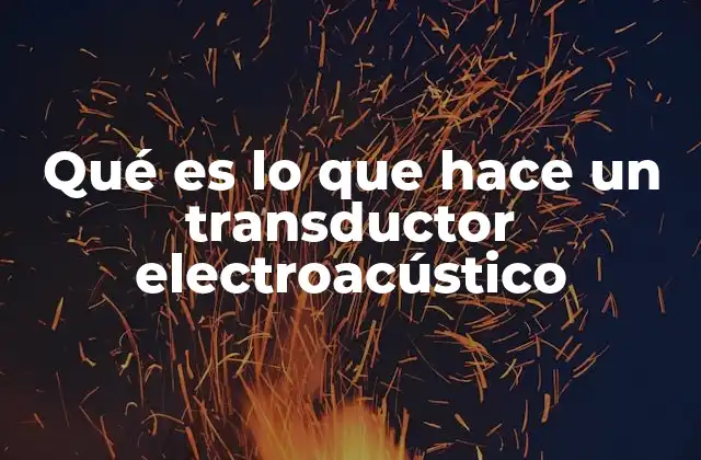 Qué es Lo que Hace un Transductor Electroacústico