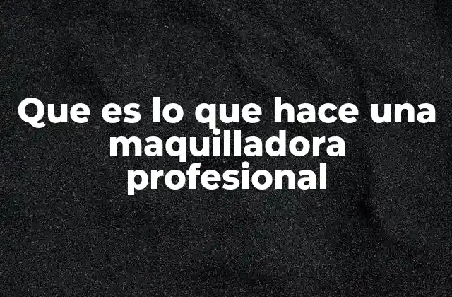 Que es Lo que Hace una Maquilladora Profesional