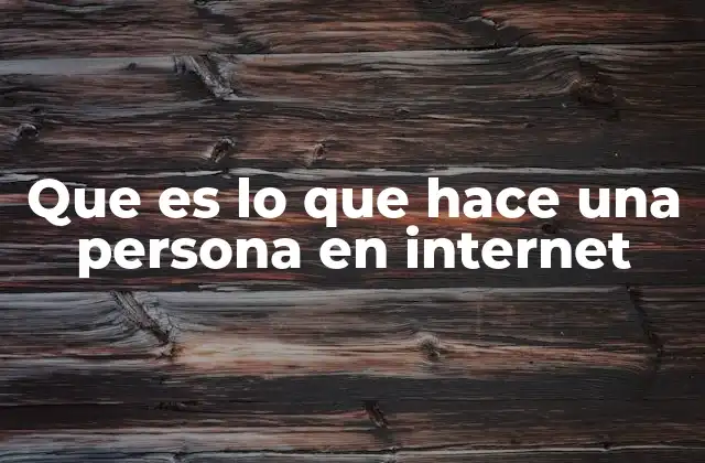 Que es Lo que Hace una Persona en Internet