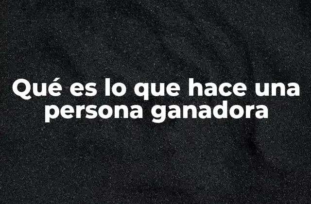 Qué es Lo que Hace una Persona Ganadora