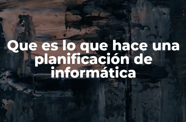 Que es Lo que Hace una Planificación de Informática