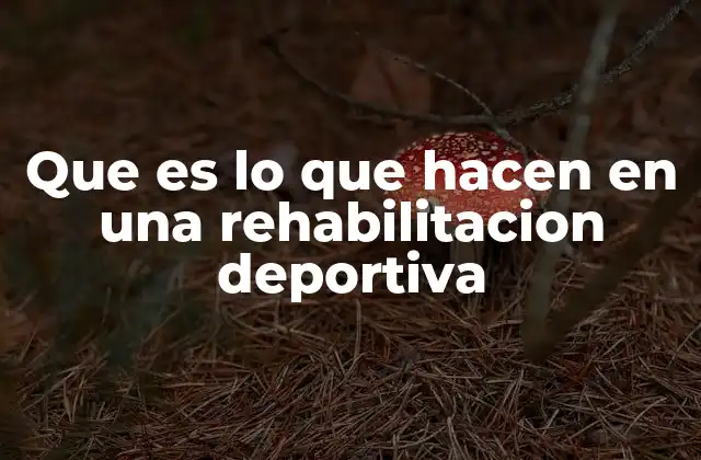 Que es Lo que Hacen en una Rehabilitacion Deportiva