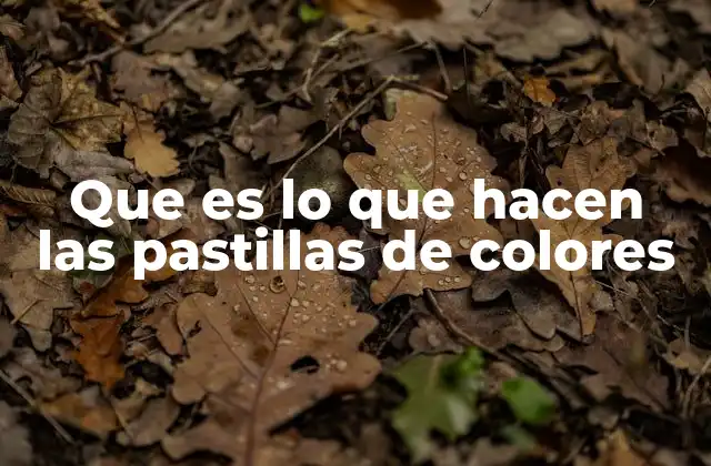Que es Lo que Hacen las Pastillas de Colores