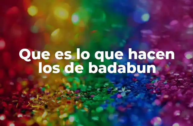 Que es Lo que Hacen los de Badabun
