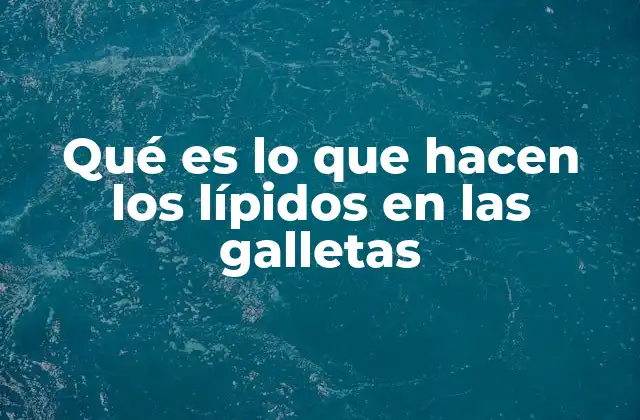 Qué es Lo que Hacen los Lípidos en las Galletas