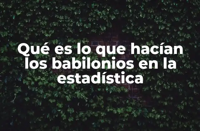 Qué es Lo que Hacían los Babilonios en la Estadística