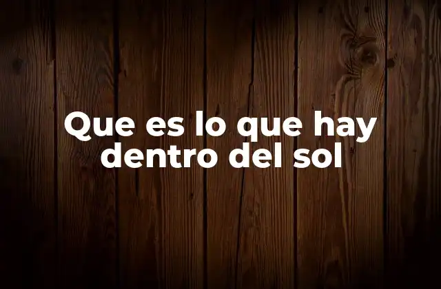 La estructura interna del Sol explicada sin mencionar la palabra clave