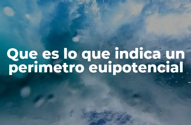 Que es Lo que Indica un Perimetro Euipotencial