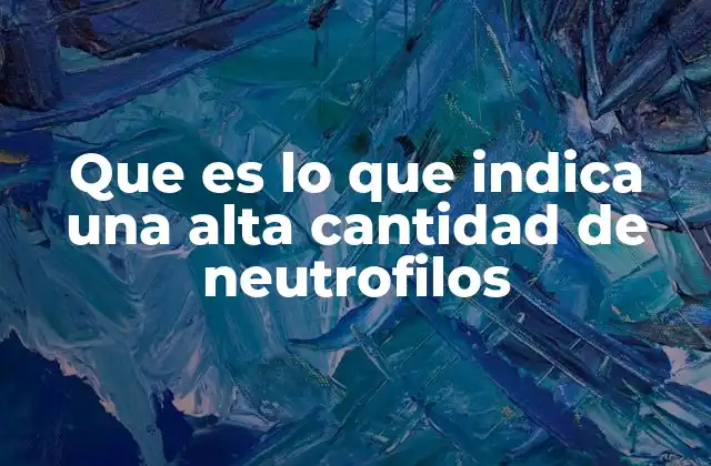 Cómo el cuerpo responde ante una infección mediante los neutrófilos