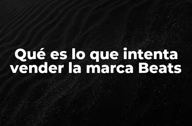 Qué es Lo que Intenta Vender la Marca Beats