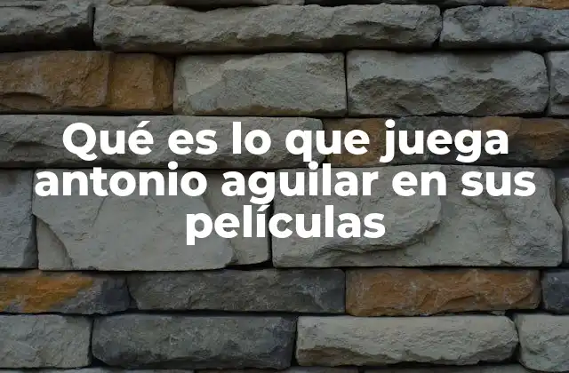 Qué es Lo que Juega Antonio Aguilar en Sus Películas