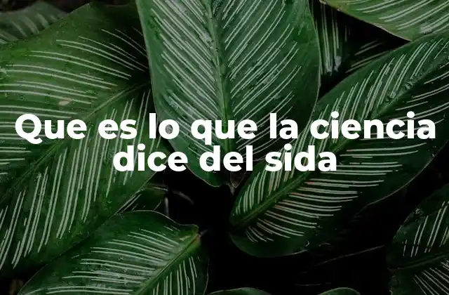 Que es Lo que la Ciencia Dice Del Sida