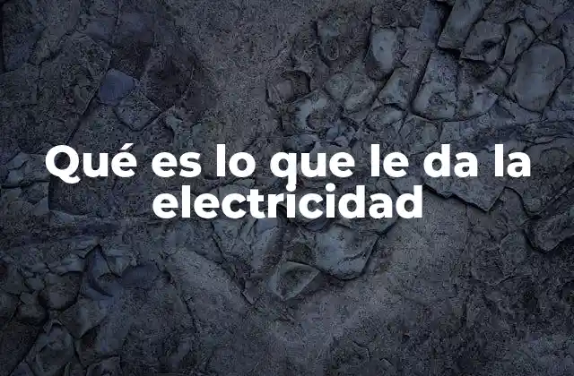 Qué es Lo que Le Da la Electricidad