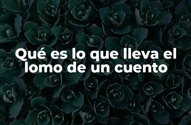 Qué es Lo que Lleva el Lomo de un Cuento