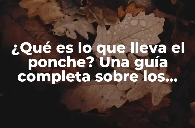 ¿qué es Lo que Lleva el Ponche? una Guía Completa sobre los Ingredientes y la Preparación