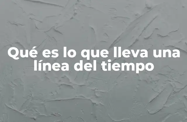 Qué es Lo que Lleva una Línea Del Tiempo