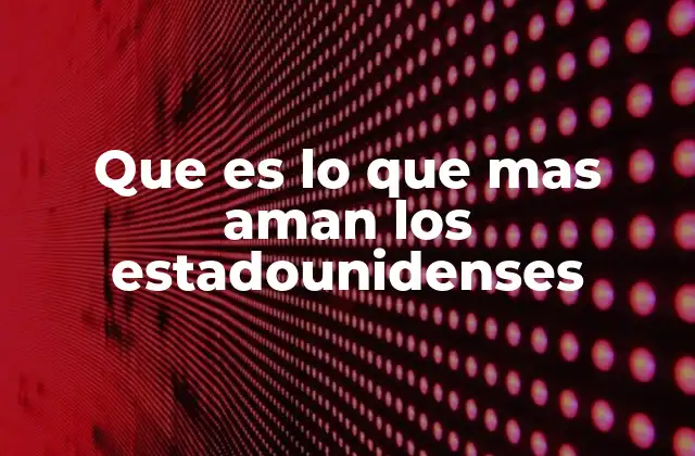 Que es Lo que mas Aman los Estadounidenses 2 Entretenimiento y ocio en la vida estadounidense