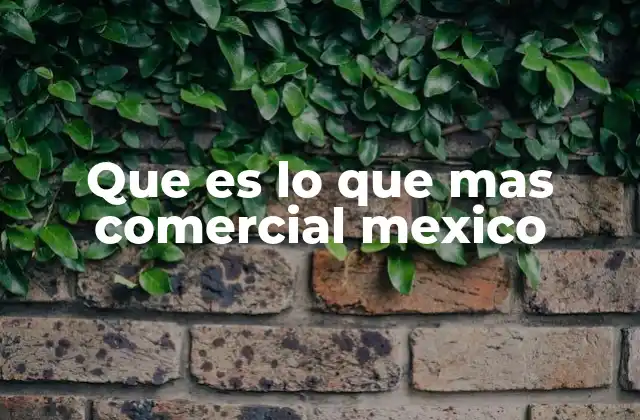 Que es Lo que mas Comercial Mexico