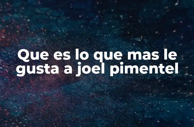 Que es Lo que mas Le Gusta a Joel Pimentel