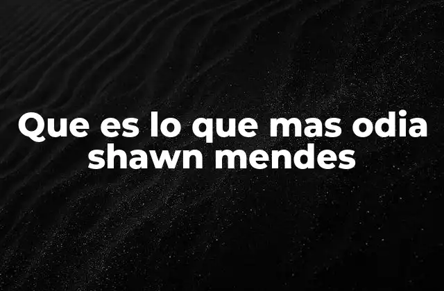 Que es Lo que mas Odia Shawn Mendes