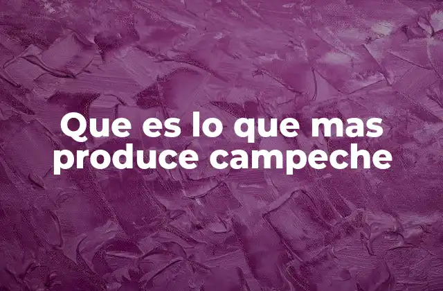 Que es Lo que mas Produce Campeche