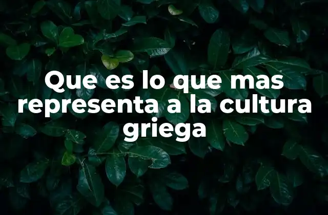 Que es Lo que mas Representa a la Cultura Griega 2 La base intelectual de una civilización legendaria