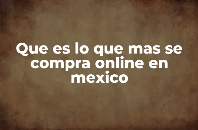 Que es Lo que mas Se Compra Online en Mexico
