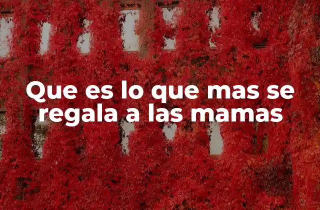 Las tradiciones detrás de los regalos para las madres