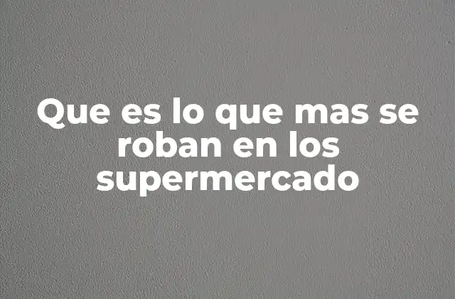 Que es Lo que mas Se Roban en los Supermercado