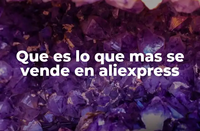 Que es Lo que mas Se Vende en Aliexpress