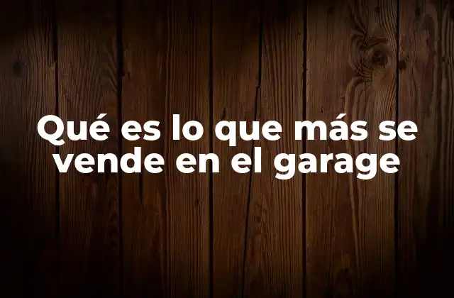 Qué es Lo que Más Se Vende en el Garage