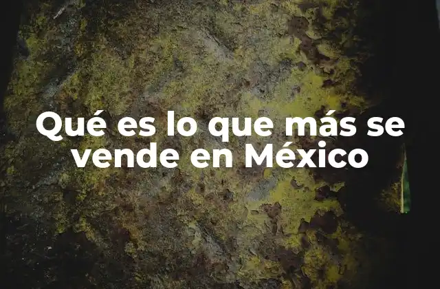 Qué es Lo que Más Se Vende en México