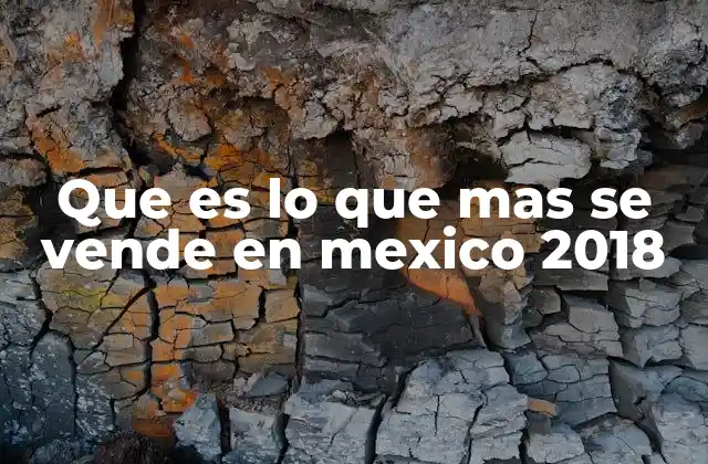 Que es Lo que mas Se Vende en Mexico 2018