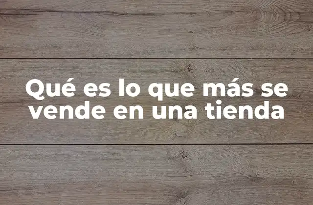Qué es Lo que Más Se Vende en una Tienda