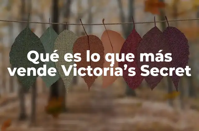 Qué es Lo que Más Vende Victoria’s Secret