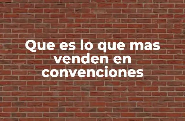 Que es Lo que mas Venden en Convenciones