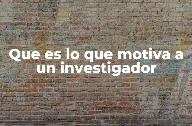 Que es Lo que Motiva a un Investigador