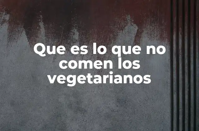 Que es Lo que No Comen los Vegetarianos