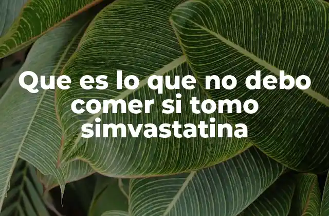 Que es Lo que No Debo Comer Si Tomo Simvastatina