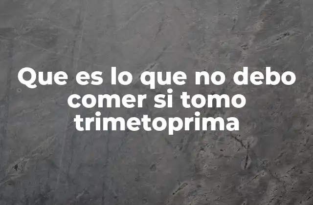 Que es Lo que No Debo Comer Si Tomo Trimetoprima 2 Interacciones entre trimetoprima y otros componentes de la dieta