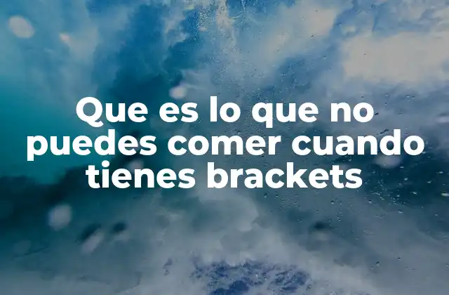 Que es Lo que No Puedes Comer Cuando Tienes Brackets