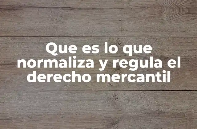 Que es Lo que Normaliza y Regula el Derecho Mercantil